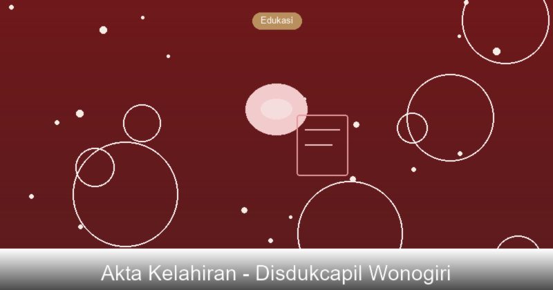 Pentingnya Akta Kelahiran dan Cara Mengurusnya di Wonogiri